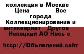 коллекция в Москве  › Цена ­ 65 000 - Все города Коллекционирование и антиквариат » Другое   . Ненецкий АО,Несь с.